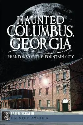 Strašidelný Columbus, Georgia: Prízraky mesta fontán - Haunted Columbus, Georgia: Phantoms of the Fountain City