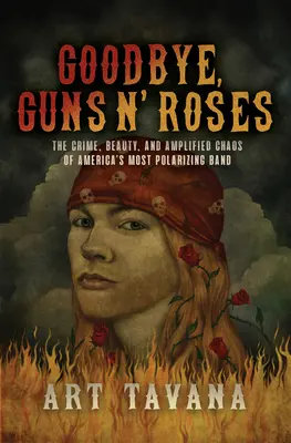 Zbohom, Guns N' Roses: Zločin, krása a zosilnený chaos najpolarizujúcejšej americkej kapely - Goodbye, Guns N' Roses: The Crime, Beauty, and Amplified Chaos of America's Most Polarizing Band