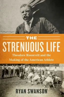 Náročný život: Theodore Roosevelt a formovanie amerického športovca - The Strenuous Life: Theodore Roosevelt and the Making of the American Athlete