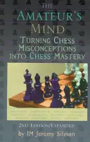 Myseľ amatéra: Premena nesprávnych šachových predstáv na šachové majstrovstvo - The Amateur's Mind: Turning Chess Misconceptions Into Chess Mastery
