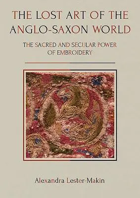 Stratené umenie anglosaského sveta: Posvätná a svetská moc výšivky - The Lost Art of the Anglo-Saxon World: The Sacred and Secular Power of Embroidery