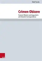 Crimen Obicere: Forenzná rétorika a Augustínova antidonatistická korešpondencia - Crimen Obicere: Forensic Rhetoric and Augustine's Anti-Donatist Correspondence