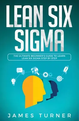 Lean Six Sigma: Úplná príručka pre začiatočníkov, ako sa krok za krokom naučiť Lean Six Sigma - Lean Six Sigma: The Ultimate Beginner's Guide to Learn Lean Six Sigma Step by Step