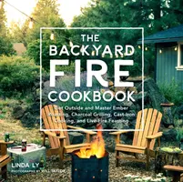 Kuchárka ohňa na dvore: Vychádzajte von a osvojte si opekanie na ohni, grilovanie na drevenom uhlí, varenie na liatine a hodovanie na živom ohni. - The Backyard Fire Cookbook: Get Outside and Master Ember Roasting, Charcoal Grilling, Cast-Iron Cooking, and Live-Fire Feasting