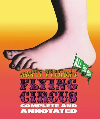 Monty Pythonov lietajúci cirkus: Kompletný a komentovaný ... Všetky kúsky - Monty Python's Flying Circus: Complete and Annotated . . . All the Bits