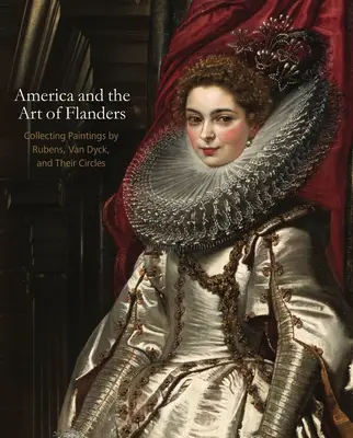 Amerika a flámske umenie: Van Dyck a ich okruh: zberateľstvo obrazov Rubensa, Van Dycka a ich okruhu - America and the Art of Flanders: Collecting Paintings by Rubens, Van Dyck, and Their Circles