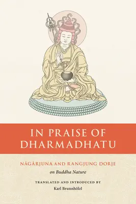 Chvála Dharmadhatu: Nagarjuna a Rangjung Dorje o buddhovskej prirodzenosti - In Praise of Dharmadhatu: Nagarjuna and Rangjung Dorje on Buddha Nature