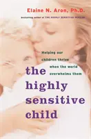 Vysoko citlivé dieťa: Pomáhame našim deťom prosperovať, keď ich svet zahlcuje - The Highly Sensitive Child: Helping Our Children Thrive When the World Overwhelms Them