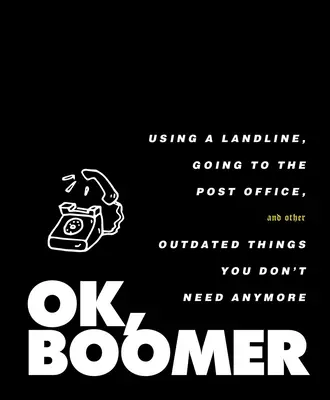 Ok, Boomer: Boomer: Používanie pevnej linky, chodenie na poštu a iné zastarané veci, ktoré už nepotrebuješ - Ok, Boomer: Using a Landline, Going to the Post Office, and Other Outdated Things You Don't Need Anymore