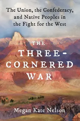 Vojna troch rohov: Únia, Konfederácia a pôvodní obyvatelia v boji o Západ - The Three-Cornered War: The Union, the Confederacy, and Native Peoples in the Fight for the West