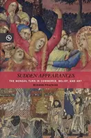 Náhle zjavenia: Mongolský obrat v obchode, viere a umení - Sudden Appearances: The Mongol Turn in Commerce, Belief, and Art