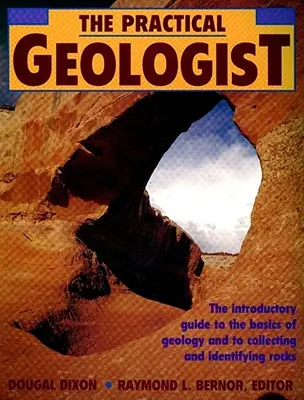 Praktický geológ: Praktický geológ: Úvodný sprievodca základmi geológie a zberom a určovaním hornín - The Practical Geologist: The Introductory Guide to the Basics of Geology and to Collecting and Identifying Rocks