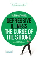 Depresívne ochorenie: Prekliatie silných - pomoc kresťanom pri zvládaní problémov s duševným zdravím - Depressive Illness: The Curse of the Strong - Helping Christians Cope with Mental Health Problems