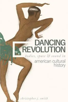 Tanečná revolúcia: Telo, priestor a zvuk v dejinách americkej kultúry - Dancing Revolution: Bodies, Space, and Sound in American Cultural History