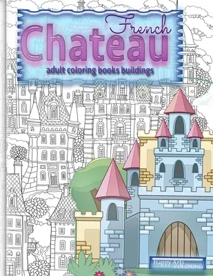 FRANCÚZSKY CHATEAU vymaľovánky pre dospelých budovy: Fantasy vymaľovánky pre dospelých - FRENCH CHATEAU adult coloring books buildings: fantasy coloring books for adults