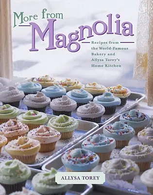 Viac z Magnólie: Recepty zo svetoznámej pekárne a domácej kuchyne Allysy Toreyovej - More from Magnolia: Recipes from the World-Famous Bakery and Allysa Torey's Home Kitchen