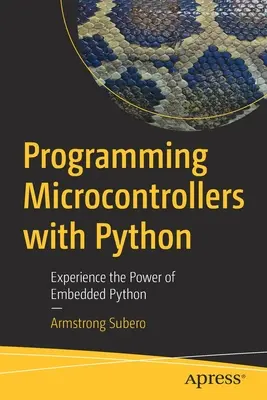 Programovanie mikrokontrolérov pomocou jazyka Python: Vychutnajte si silu jazyka Python pre vstavané mikroprocesory. - Programming Microcontrollers with Python: Experience the Power of Embedded Python