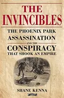 The Invincibles: Vraždy vo Phoenix Parku a sprisahanie, ktoré otriaslo ríšou - The Invincibles: The Phoenix Park Assassinations and the Conspiracy That Shook an Empire