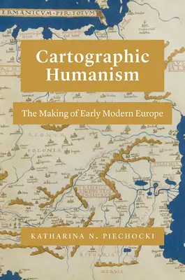 Kartografický humanizmus: Vychádzajúc z tejto témy, vieme, ako sa tvorí Európa v ranom novoveku. - Cartographic Humanism: The Making of Early Modern Europe