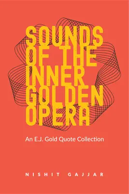 Zvuky vnútornej zlatej opery: Goldova zbierka citátov E.J. - Sounds of the Inner Golden Opera: An E.J. Gold Quote Collection