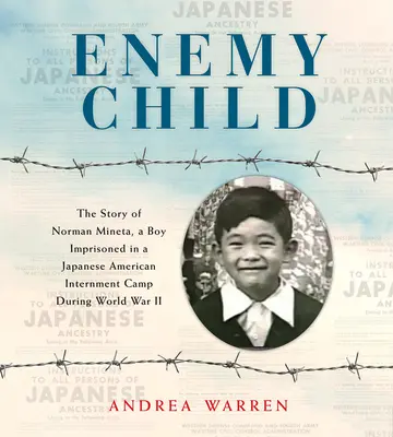 Nepriateľské dieťa: Príbeh Normana Minetu, chlapca, ktorý bol počas druhej svetovej vojny uväznený v internačnom tábore pre Japoncov - Enemy Child: The Story of Norman Mineta, a Boy Imprisoned in a Japanese American Internment Camp During World War II