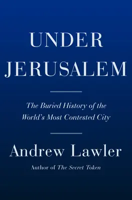 Pod Jeruzalemom: Pochované dejiny najrozporuplnejšieho mesta na svete - Under Jerusalem: The Buried History of the World's Most Contested City
