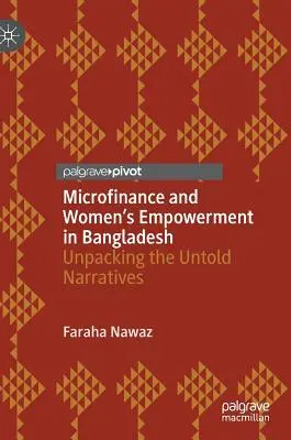 Mikrofinancovanie a posilnenie postavenia žien v Bangladéši: Odhaľovanie nevypovedaných príbehov - Microfinance and Women's Empowerment in Bangladesh: Unpacking the Untold Narratives