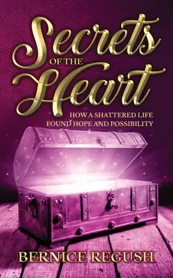 Tajomstvá srdca: Ako zničený život našiel nádej a možnosti - Secrets of the Heart: How a Shattered Life Found Hope and Possibility