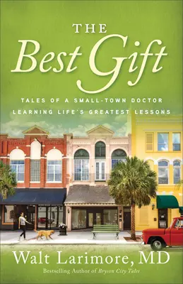 Najlepší dar: Príbehy malomestského lekára, ktorý sa naučil najväčšie lekcie života - The Best Gift: Tales of a Small-Town Doctor Learning Life's Greatest Lessons