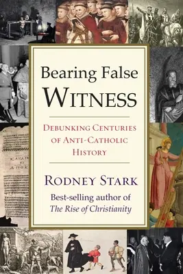 Falošné svedectvo: Vyvrátenie stáročí protikatolíckych dejín - Bearing False Witness: Debunking Centuries of Anti-Catholic History