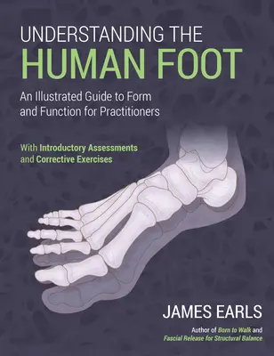 Pochopenie ľudskej nohy: Ilustrovaná príručka o forme a funkcii pre praktických lekárov - Understanding the Human Foot: An Illustrated Guide to Form and Function for Practitioners