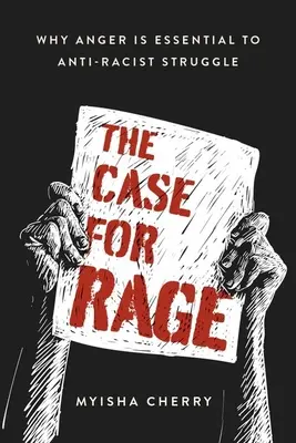 Prípad pre hnev: Prečo je hnev nevyhnutný pre boj proti rasizmu - The Case for Rage: Why Anger Is Essential to Anti-Racist Struggle