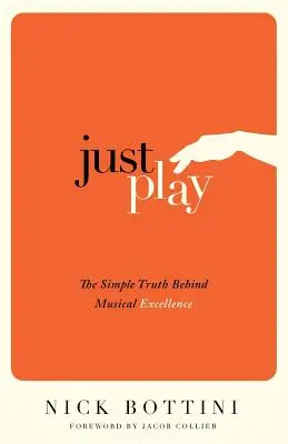 Jednoduchá pravda o hudobnej dokonalosti - Just Play: The Simple Truth Behind Musical Excellence