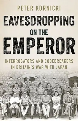 Odpočúvanie cisára: Vyslúchači a šifranti vo vojne Veľkej Británie s Japonskom - Eavesdropping on the Emperor: Interrogators and Codebreakers in Britain's War with Japan