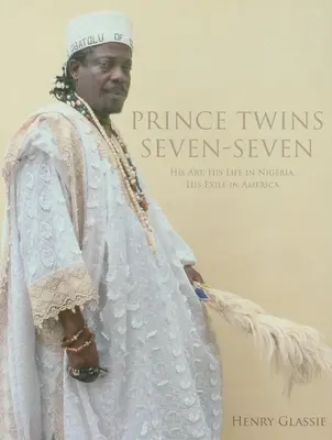 Prince Twins Seven-Seven: His Art, His Life in Nigeria, His Exile in America (Princ dvojča sedem-sedem: Jeho umenie, život v Nigérii, exil v Amerike) - Prince Twins Seven-Seven: His Art, His Life in Nigeria, His Exile in America