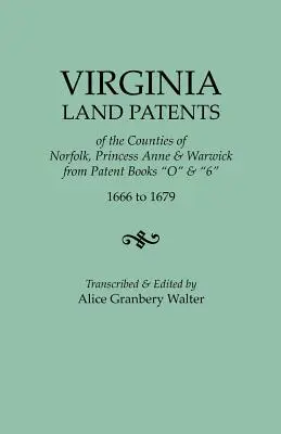 Pozemkové patenty grófstiev Norfolk, Princess Anne a Warwick z patentových kníh O a 6, 1666 až 1679 - Virginia Land Patents of the Counties of Norfolk, Princess Anne & Warwick. from Patent Books O & 6, 1666 to 1679