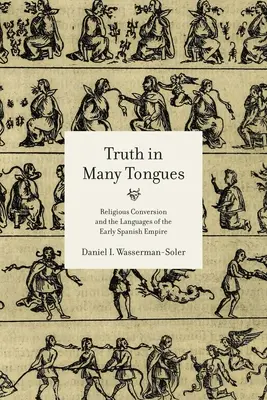 Pravda v mnohých jazykoch: náboženská konverzia a jazyky ranej španielskej ríše - Truth in Many Tongues: Religious Conversion and the Languages of the Early Spanish Empire
