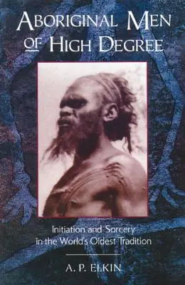 Domorodí muži vysokého stupňa: Zasvätenie a čarodejníctvo v najstaršej tradícii na svete - Aboriginal Men of High Degree: Initiation and Sorcery in the World's Oldest Tradition