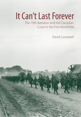 Nemôže to trvať večne: 19. prápor a kanadský zbor v prvej svetovej vojne - It Can't Last Forever: The 19th Battalion and the Canadian Corps in the First World War
