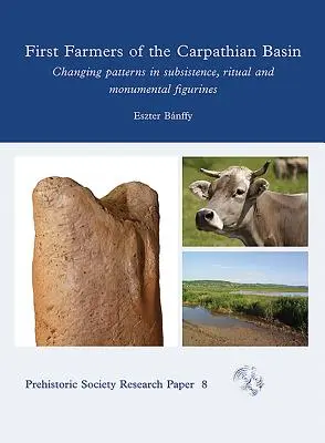 Prví poľnohospodári Karpatskej kotliny: Zmeny v spôsobe obživy, rituáloch a monumentálnych figúrach - First Farmers of the Carpathian Basin: Changing Patterns in Subsistence, Ritual and Monumental Figurines