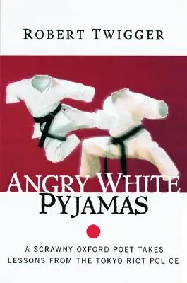 Rozhnevané biele pyžamo: Chudý básnik z Oxfordu sa učí od tokijskej polície - Angry White Pyjamas: A Scrawny Oxford Poet Takes Lessons from the Tokyo Riot Police