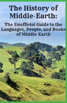 Dejiny Stredozeme: Neoficiálny sprievodca jazykmi, ľuďmi a knihami Stredozeme - The History of Middle-Earth: The Unofficial Guide to the Languages, People, and Books of Middle-Earth