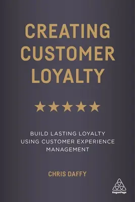 Vytváranie lojality zákazníkov: Budovanie trvalej lojality pomocou riadenia zákazníckej skúsenosti - Creating Customer Loyalty: Build Lasting Loyalty Using Customer Experience Management