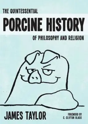 Kvintesenciálne prasačie dejiny filozofie a náboženstva - The Quintessential Porcine History of Philosophy and Religion