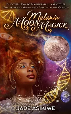 Melanínová mesačná mágia: Objavte, ako manipulovať s lunárnymi cyklami, fázami Mesiaca a energiou vesmíru - Melanin Moon Magick: Discover How to Manipulate Lunar Cycles, Phases of The Moon, and Energy of The Cosmos