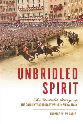 Nespútaný duch: Palio 2018 v Siene, Taliansko: Nevypovedaný príbeh mimoriadnych pretekov Palio 2018 v Siene, Taliansko - Unbridled Spirit: The Untold Story of the 2018 Extraordinary Palio in Siena, Italy