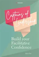 Captains of Leadership (Kapitáni vedenia): Vybudujte si sebavedomie facilitátora - Captains of Leadership: Build Your Facilitative Confidence