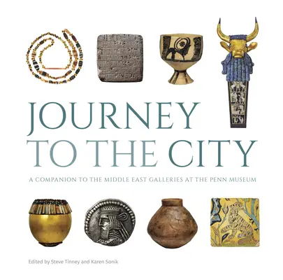 Cesta do mesta: Sprievodca po galériách Blízkeho východu v Pennovom múzeu - Journey to the City: A Companion to the Middle East Galleries at the Penn Museum