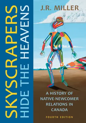 Mrakodrapy skrývajú nebesá: Dejiny vzťahov medzi pôvodnými a novými obyvateľmi Kanady, štvrté vydanie - Skyscrapers Hide the Heavens: A History of Native-Newcomer Relations in Canada, Fourth Edition