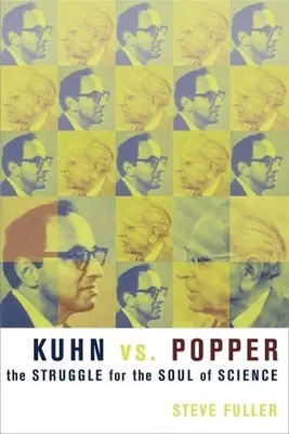 Kuhn vs. Popper: - Kuhn vs. Popper: The Struggle for the Soul of Science